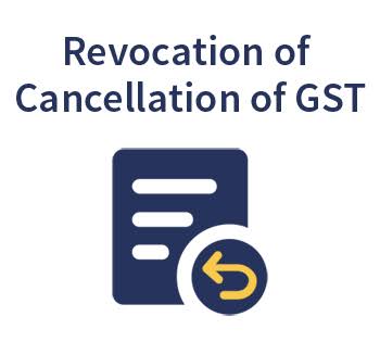 Revocation of Cancellation of GST