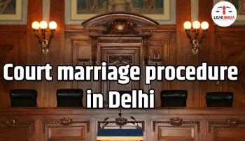 Court marriage procedure in Delhi - Lead India law associates