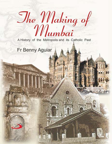 Making of Mumbai - a History of the Metropolis and Its Catholic Pas