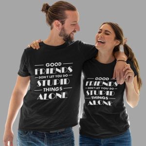 FRIENDS DON'T DO STUPID THINGS ALONE T-SHIRTS